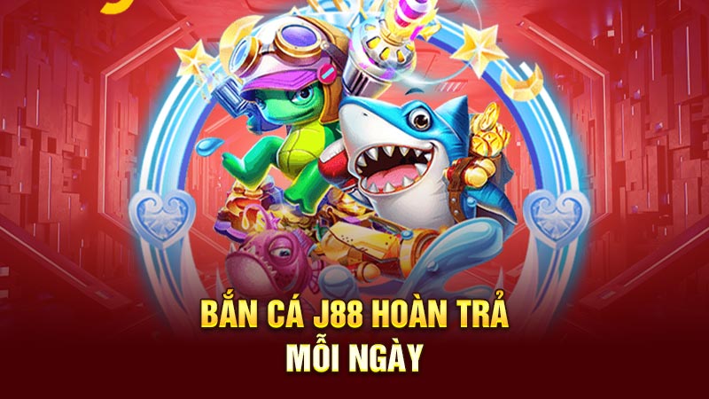 Bắn cá J88 hoàn trả mỗi ngày