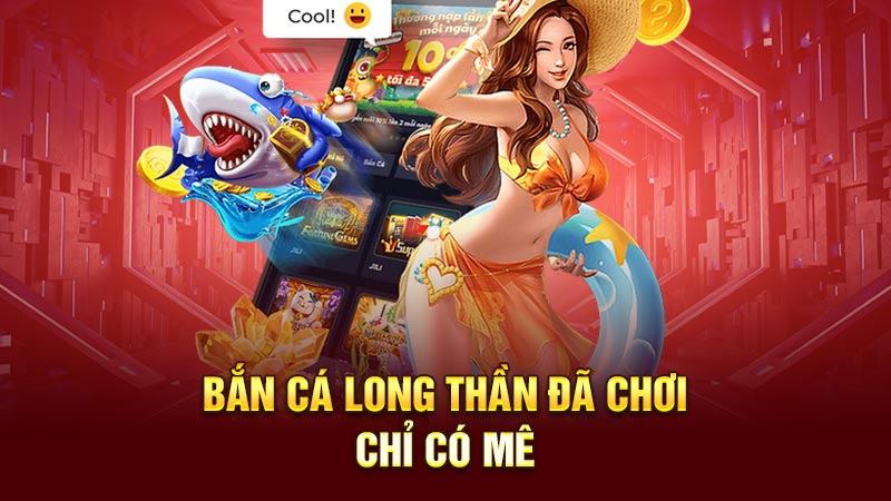 Bắn cá Long Thần đã chơi chỉ có mê