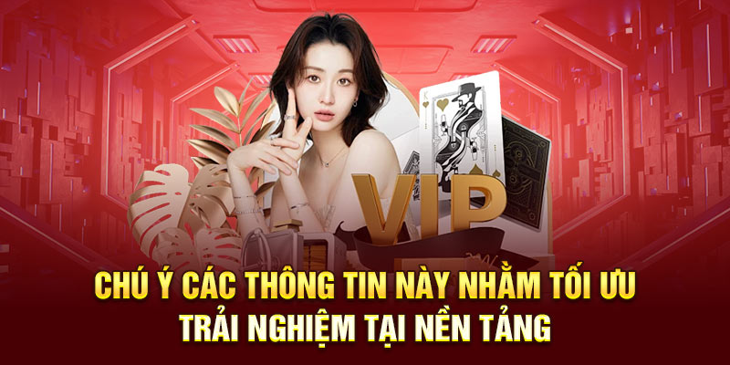 Chú ý các thông tin này nhằm tối ưu trải nghiệm tại nền tảng