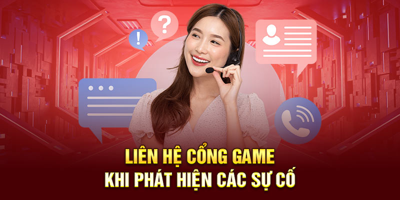 Liên Hệ Cổng Game Khi Phát Hiện Các Sự Cố