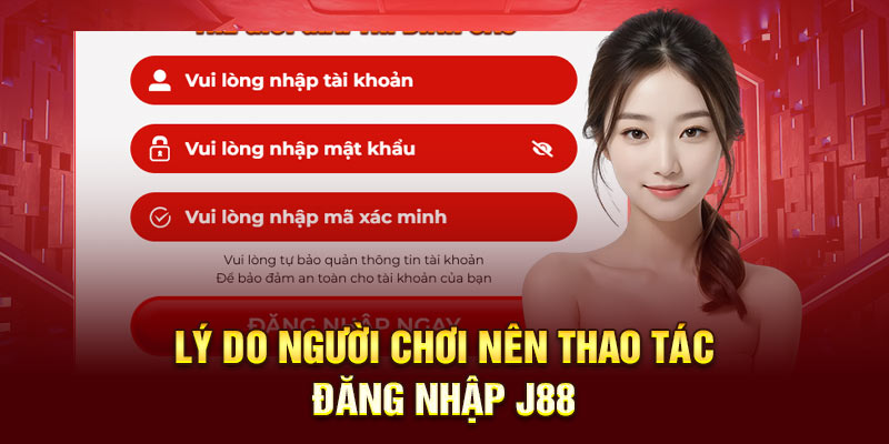 Lý Do Người Chơi Nên Thao Tác Đăng Nhập J88